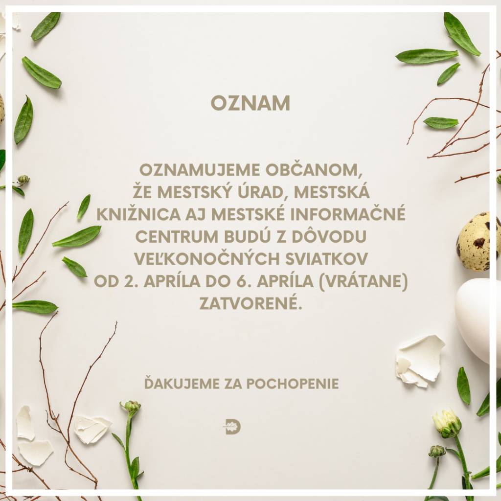 Z dôvodu blížiacich sa veľkonočných sviatkov informujeme, že od štvrtka 2. apríla do pondelka 6. apríla (vrátane) budú mestský úrad, knižnica aj mestské informačné centrum zatvorené. Potrebnú agendu opäť vybavíte od utorka 7. apríla v štandardných úradných či otváracích hodinách.