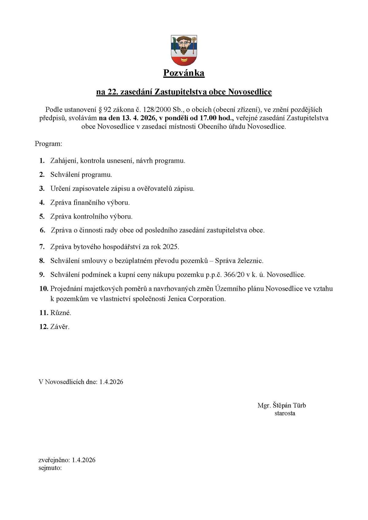 Dne 13. 4. 2026, to je v pondělí od 17.00 hod., Vás zveme na veřejné zasedání Zastupitelstva obce Novosedlice v zasedací místnosti Obecního úřadu Novosedlice. Program zastupitelstva obce najdete na: www.novosedlice.cz Máte-li jakýkoliv dotaz, připomínku nebo nápad v rámci života v obci, v tento den Vám bude ve své kanceláři od 15.45 do 16.45 hod. k dispozici starosta obce Mgr. Štěpán Türb.