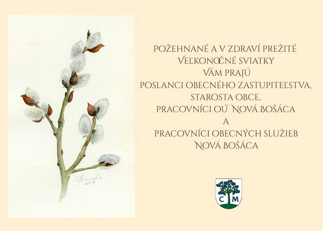POŽEHNANÉ A V ZDRAVÍ PREŽITÉ VEĽKONOČNÉ SVIATKY VÁM PRAJÚ POSLANCI OZ, STAROSTA OBCE, PRACOVNÍCI OÚ A OBECNÝCH SLUŽIEB NOVÁ BOŠÁCA