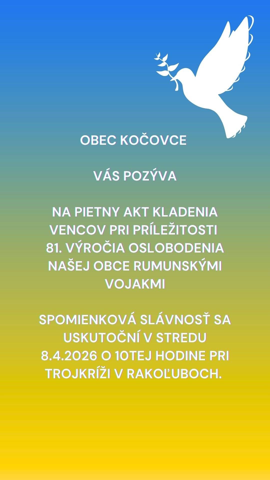 Obec Kočovce Vás pozýva na pietny akt kladenia vencov pri príležitosti 81. výročia oslobodenia našej obce rumunskými vojakmi. Spomienková slávnosť sa uskutoční v stredu 08. 04. 2026 o 10.00 hod. pri trojkríži v Rakoľuboch.