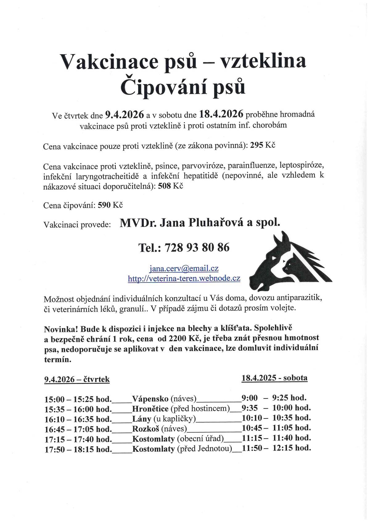 Hromadnou vakcinaci psů proti vzteklině provede MVDr. Pluhařová z Chleb dle přiloženého rozpisu ve čtvrtek, 9. dubna a v sobotu, 18. dubna. Cena vakcíny proti vzteklině je 295,- Kč, rozšířená vakcína stojí 508,- Kč.