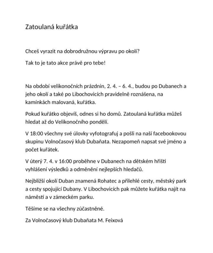 Již zítra si mohou děti zahrát oblíbenou velikonoční hru Zatoulaná kuřátka, kterou si připravil Volnočasový klub Dubaňata  ve spolupráci s Městem Libochovice. Kuřátka budou na děti čekat v zámeckém parku, městském parku, na náměstí 5. května, v Poplzích na návsi a v ulici U Školky, dále pak v Dubanech a nejbližším okolí, a to po celé velikonoční prázdniny. Nezapomeňte nahrát fotku nasbíraných kuřat se jménem a jejich počtem na facebookový profil klubu. Vyhlášení nejlepších sběračů pak proběhne v úterý 7. 4. v 16:00 na dětském hřišti v Dubanech. Příjemnou zábavu!🐥🐣
