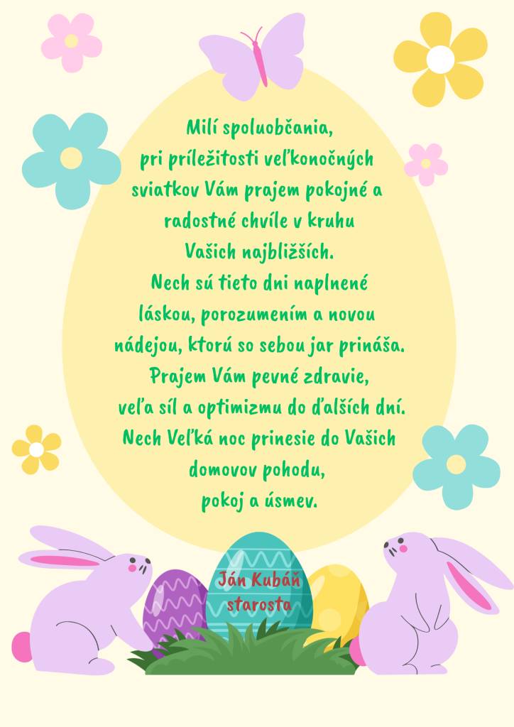 Starosta Ján Kubáň praje všetkým občanom pokojné a radostné chvíle počas veľkonočných sviatkov, plné lásky a porozumenia. Nezabudol ani na prianie pevného zdravia a optimizmu do ďalších dní.