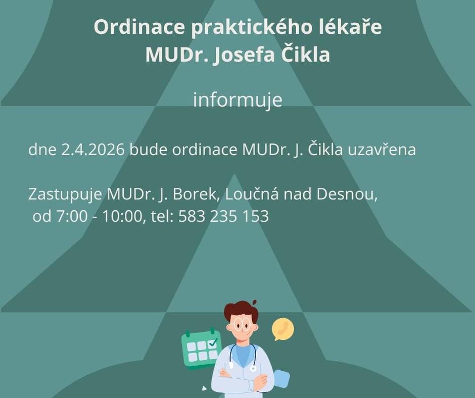 Dne 2.4.2026 bude ordinace MUDr. J. Čikla uzavřena.Zastupuje MUDr. J. Borek, Loučná nad Desnou, od 7:00-10:00,tel:583235153.