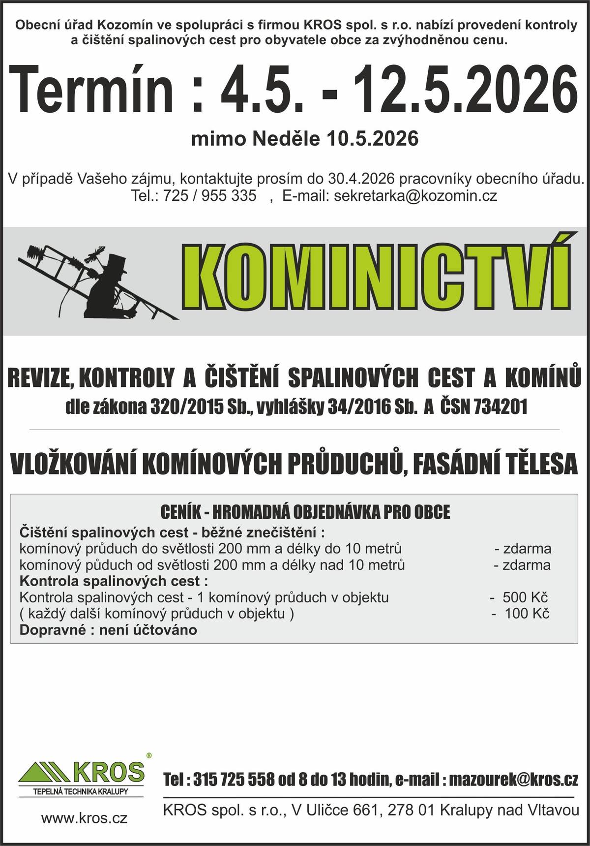 Dobrý den, opět jsme pro Vás zajistili čištění a revize spalinových cest a komínů. Připravujeme soupis zájemců rozdělené na termíny kontroly - dopoledne / odpoledne / po telefonické dohodě.  Příklad objednávky: Nováková Alena, Kozomín č.p. 5256 - dopoledne, tel.č. 999 999 999, poznámka: např. do 10 hod   Zájemci o revize, kontaktujte nás: 1) telefonicky 725 955 335 2) mailem sekretarka@kozomin.cz Soupis zájemců bude uzavřen dne 23.4.2026.   Pro případné dotazy jsme k dispozici. OÚ Kozomí