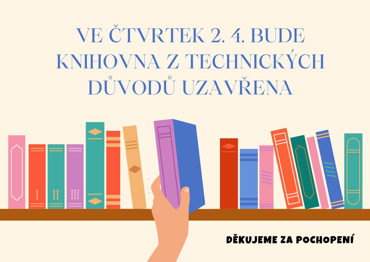 Knihovna oznamuje, že ve čtvrtek 2. dubna 2026 bude z technických důvodů uzavřena.   Děkujeme za pochopení.
