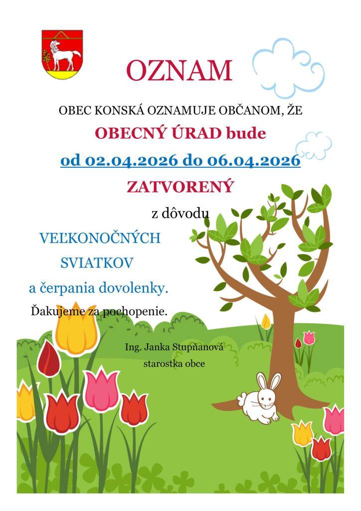 Obec Konská oznamuje občanom, že Obecný úrad bude od 02.04. do 06.04.2026 zatvorený.  Ďakujeme za pochopenie.    Tešíme sa na Vás opäť v utorok 07.04.2026
