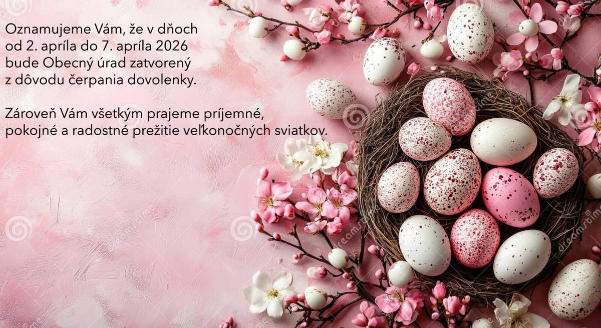 Oznamujeme občanom, že v dňoch od 2. apríla do 7. apríla 2026 bude Obecný úrad zatvorený z dôvodu čerpania dovolenky.  Zároveň Vám všetkým prajeme príjemné, pokojné a radostné prežitie veľkonočných sviatkov.