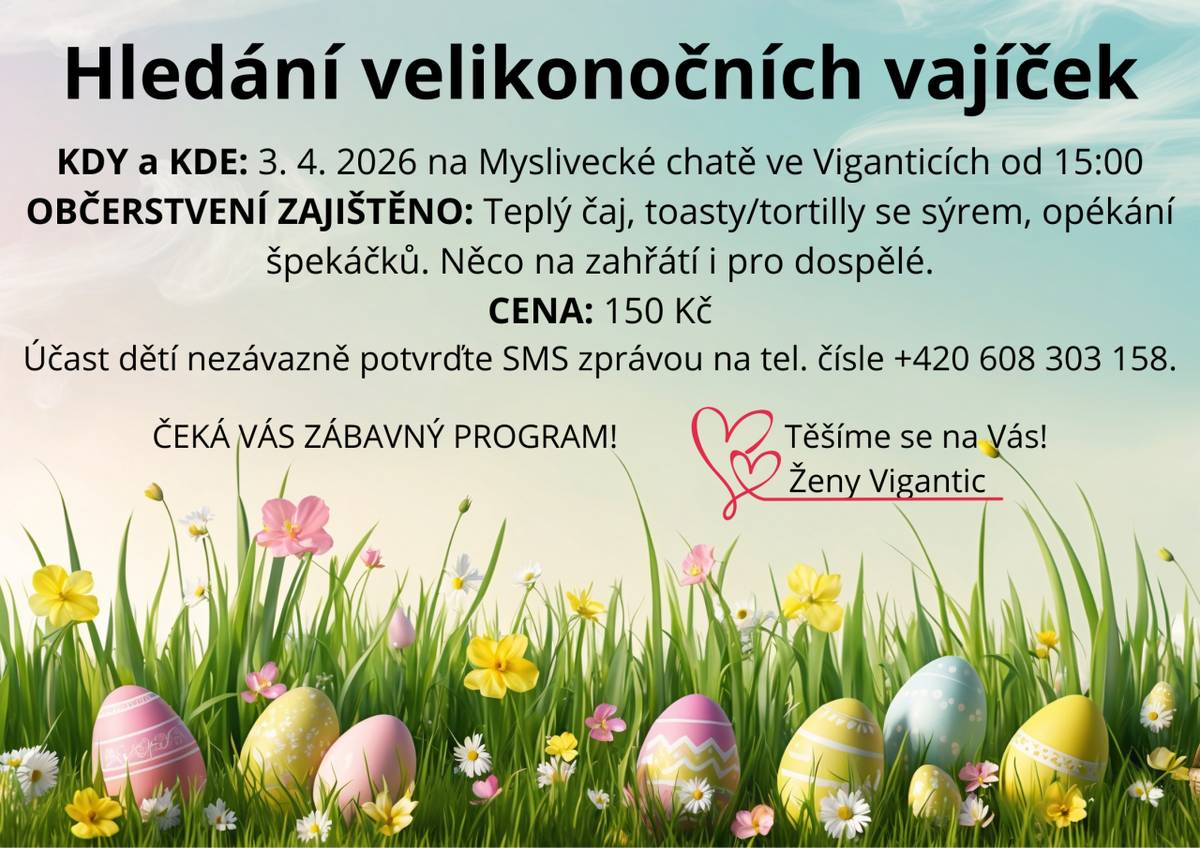 Zveme vás na hledání velikonočních vajíček, které se koná ve dnech 3. dubna 2026 na Myslivecké chatě ve Viganticích. Akce začíná v 15:00 a těšit se můžete na zábavný program. Účast dětí prosíme nezávazně potvrďte SMS zprávou na uvedené telefonní číslo.