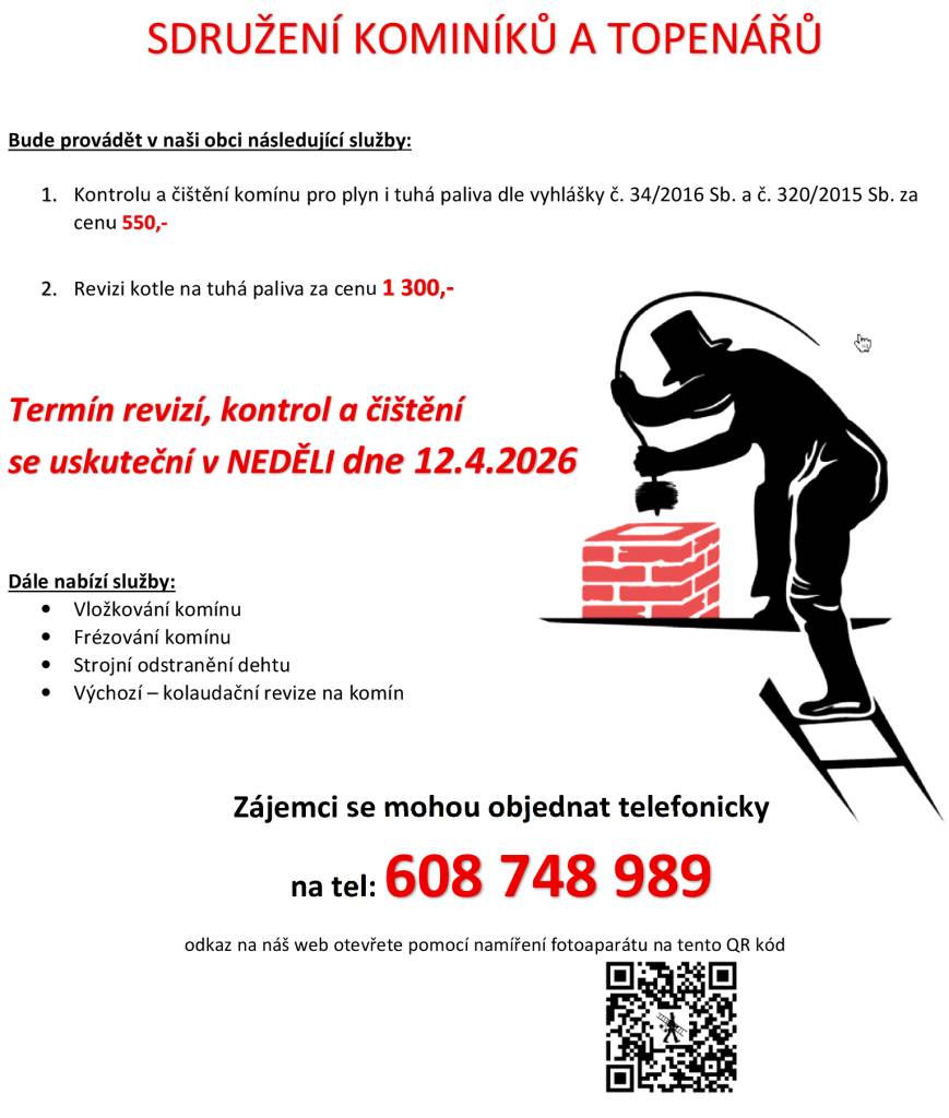 SDRUŽENÍ KOMINÍKŮ A TOPENÁŘŮ    Bude provádět v naši obci následující služby:    1. Kontrolu a čištění komínu pro plyn i tuhá paliva dle vyhlášky č. 34/2016 Sb. a č. 320/2015 Sb. za cenu 550,-    2. Revizi kotle na tuhá paliva za cenu 1 300,-
