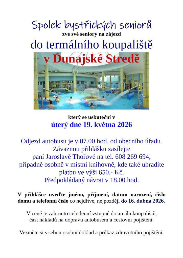 Spolek bystřických seniorů pořádá zájezd do termálního koupaliště v Dunajské Stredě, který se uskuteční v úterý dne 19. května 2026. Přihlásit se můžete u p. Thořové na t. č. 608 269 694. Více informací v přiloženém letáku.