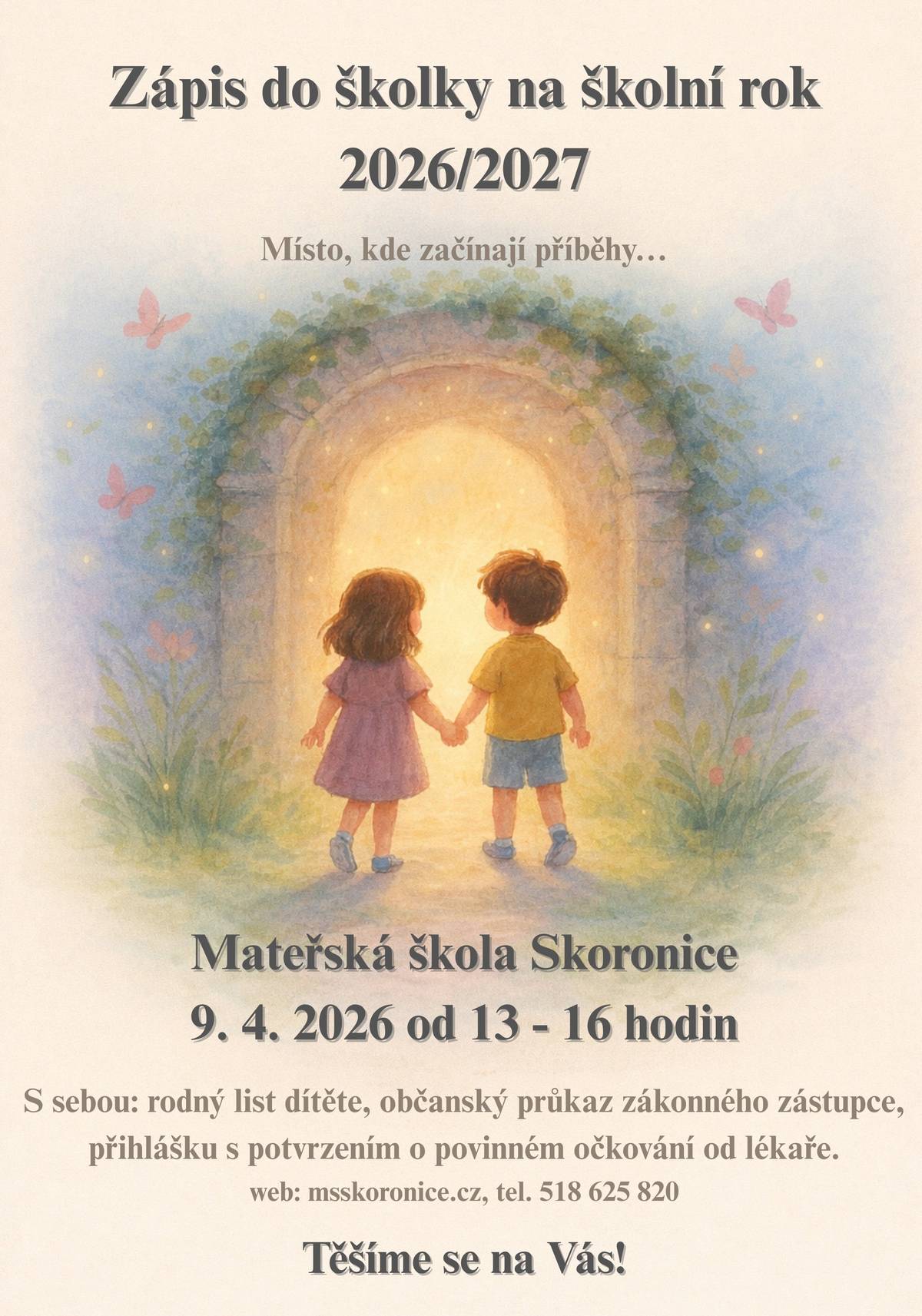 Obec Skoronice informuje rodiče, že zápis dětí do MŠ Skoronice na školní rok 2026/2027 proběhne ve čtvrtek 9. dubna 2026 v době od 13:00 do 16:00 hod. v budově mateřské školy. S sebou je třeba vzít vyplněnou žádost o přijetí dítěte k předškolnímu vzdělávání a k tomu dále rodný list dítěte, doklad totožnosti zákonného zástupce a potvrzení lékaře o povinném očkování dítěte. Více informací najdete v přiloženém letáku.