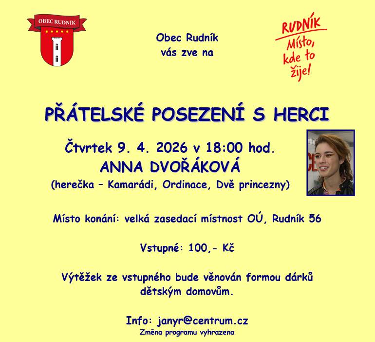 Máme pro vás připravené třetí povídání se známým hercem z oblíbených televizních seriálů 🎬. Přijměte naši srdečnou pozvánku na podvečer plný zábavy s herečkou Annou Dvořákovou, která hraje v seriálech Kamarádi, Ordinace, Dvě princezny.  📅 čtvrtek 9. dubna 2026  🕒 od 18:00 hod  📍 velká zasedací místnost OÚ v Rudníku  č.p. 56  💰 vstupné 100Kč  Předpokládáme, že celý program bude trvat přibližně 1 hodinu. Výtěžek ze vstupného bude věnován formou dárků dětským domovům Kulturní komise