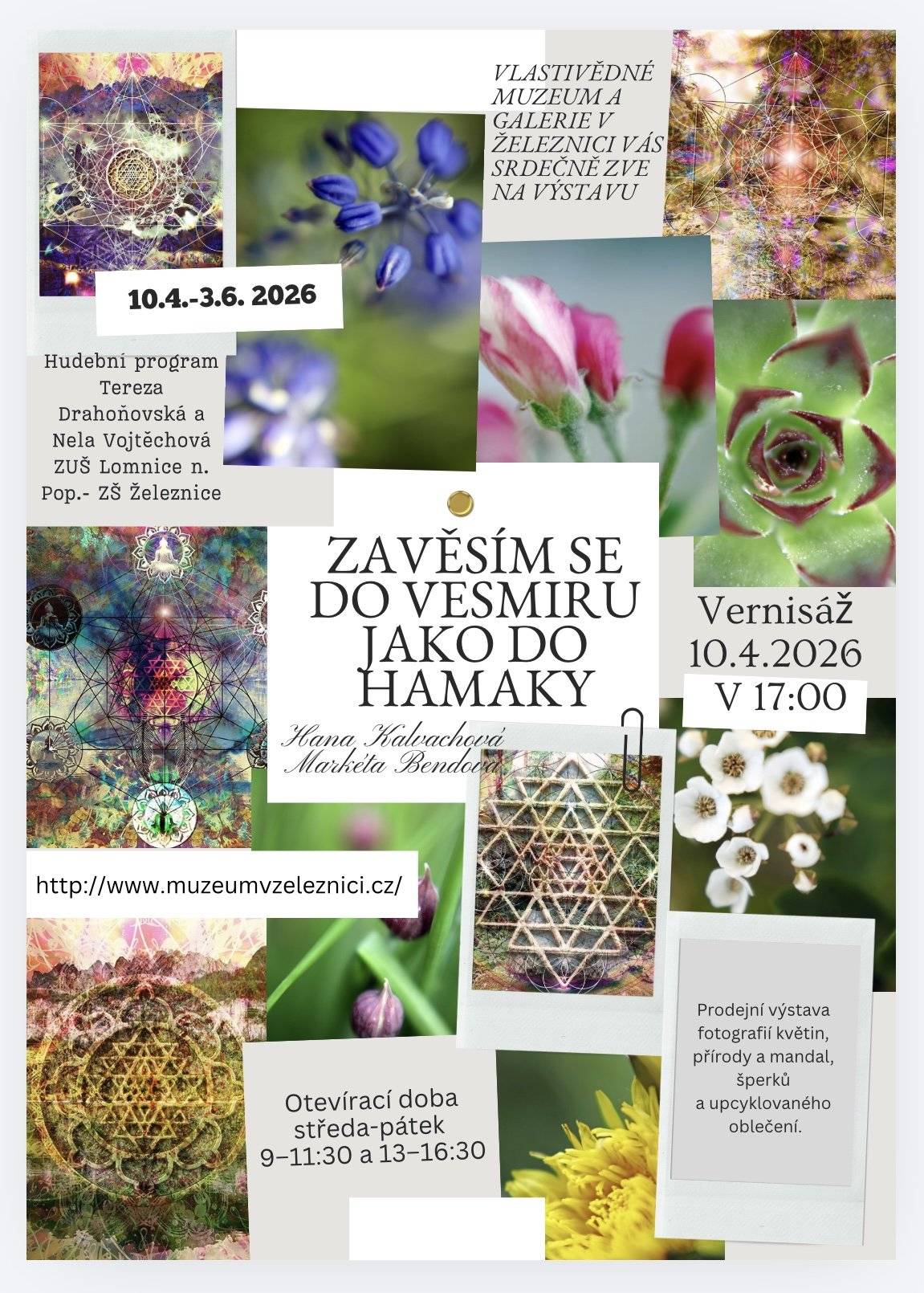Srdečně vás zveme do Vlastivědného muzea a galerie v Železnici na výstavu fotografií květin, přírody a mandal Hany Kalvachové a Markéty Bendové a jejich šperků a upcyklovaného oblečení „Zavěsím se do vesmíru jako do hamaky“. Vernisáž výstavy se koná v pátek 10. dubna v 17 hodin. Úvodní slovo: Hana Kalvachová a Markéta Bendová. Hudební program: Tereza Drahoňovská a Nela Vojtěchová (ZUŠ Lomnice n. Pop. – pobočka ZŠ Železnice).  Výstava potrvá do 3. 6. 2026.
