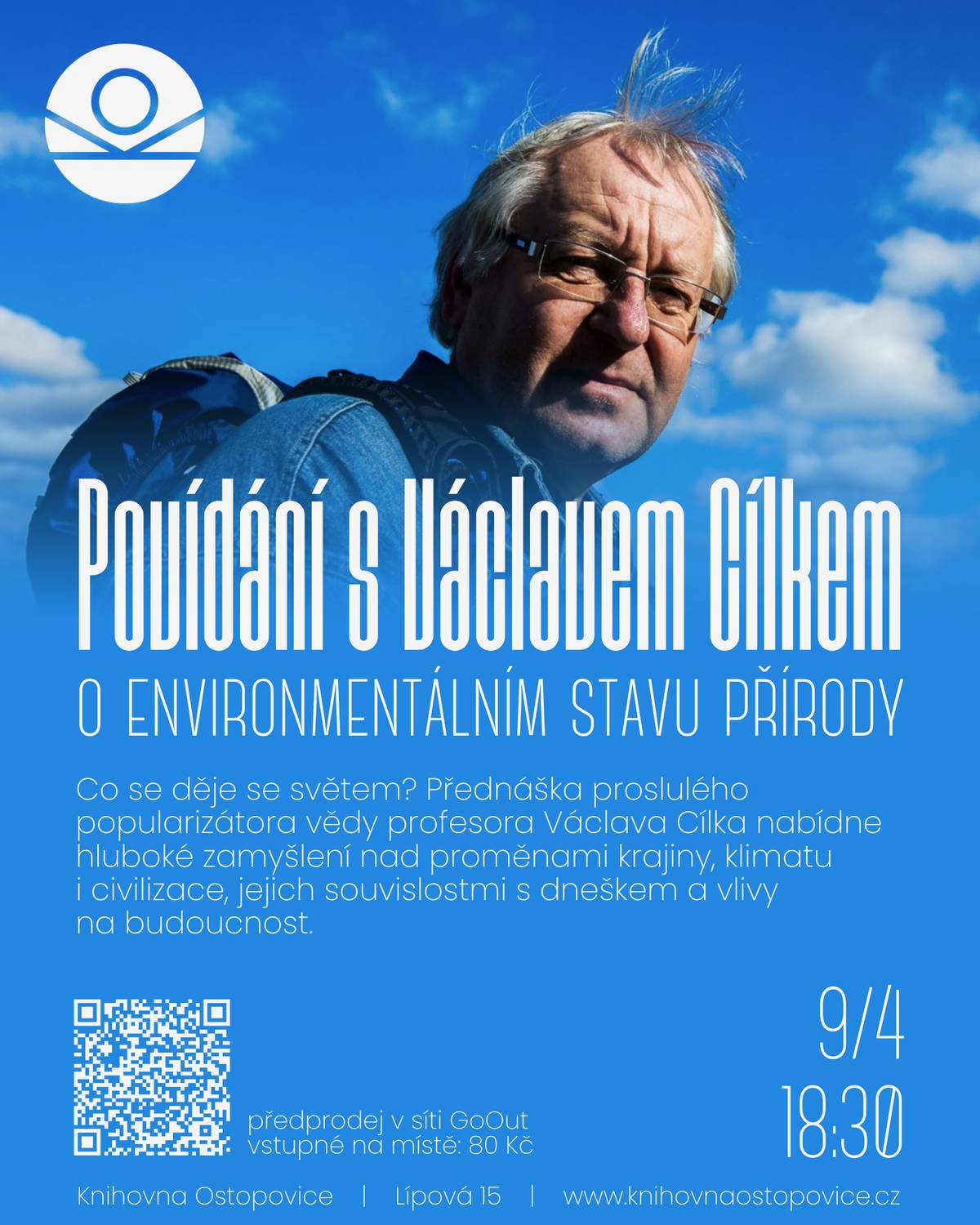 Co se děje se světem? Přednáška proslulého popularizátora vědy profesora Václava Cílka nabídne hluboké zamyšlení nad proměnami krajiny, klimatu i civilizace, jejich souvislostmi s dneškem a vlivy na budoucnost. RNDr. Václav Cílek, CSc. je český geolog, klimatolog, spisovatel, filosof, překladatel a popularizátor vědy. Ve své práci se zabývá především změnami klimatu a prostředí, vývojem české krajiny a interakcemi mezi přírodou a civilizací. Za svou činnost obdržel řadu ocenění, mezi nimiž nechybí ani Cena ministra životního prostředí za výrazný přínos k popularizaci české vědy. Knihovna Ostopovice / čtvrtek 9.4. 18:30 / vstupné v předprodeji od 50 Kč, na místě 80 Kč / předprodej zde:https://1url.cz/see4z
