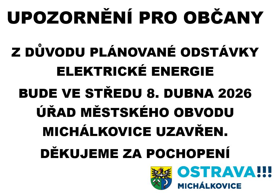 Z DŮVODU PLÁNOVANÉ ODSTÁVKY ELEKTRICKÉ ENERGIE BUDE VE STŘEDU 8. DUBNA 2026  ÚŘAD MĚSTSKÉHO OBVODU MICHÁLKOVICE UZAVŘEN. DĚKUJEME ZA POCHOPENÍ