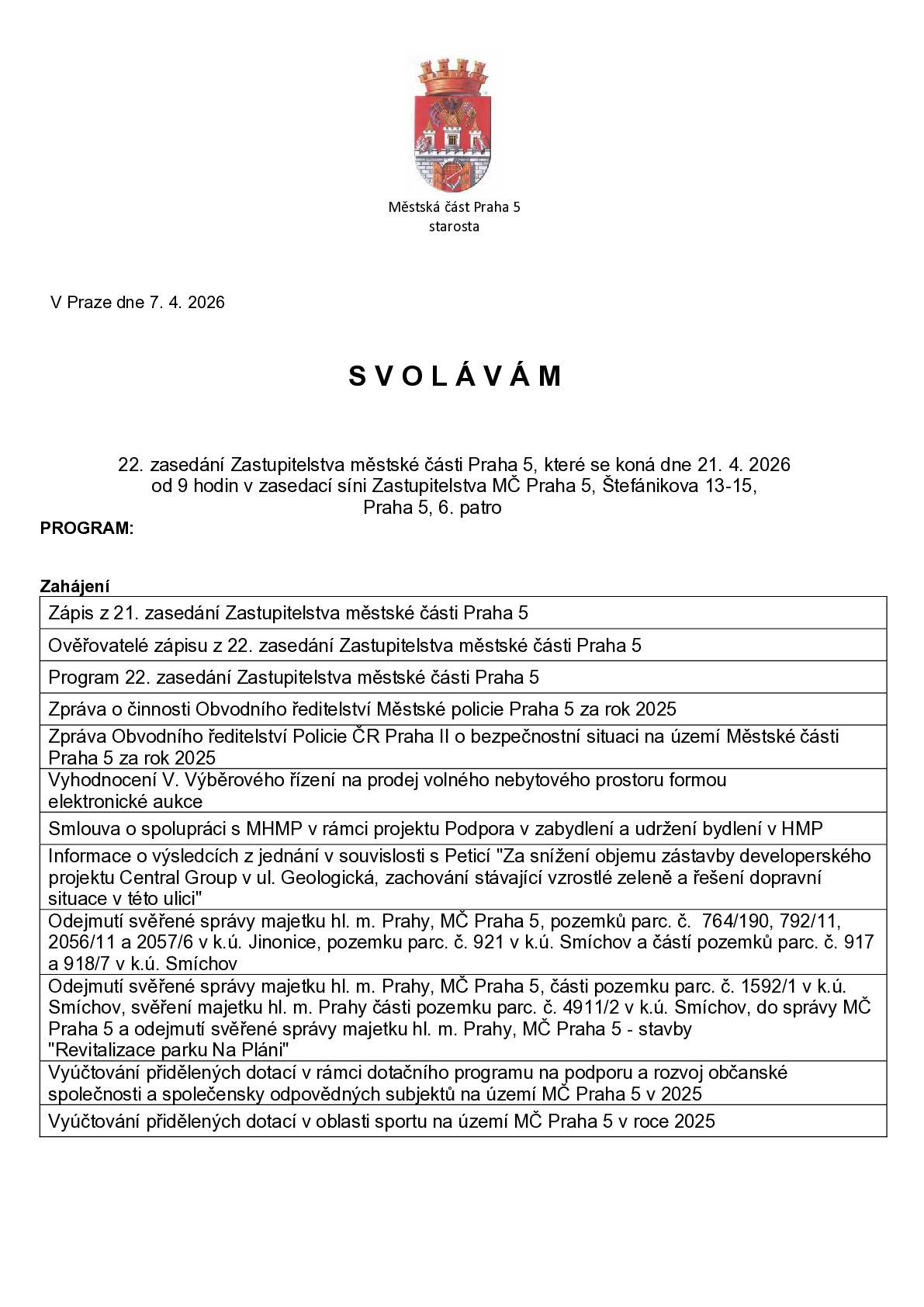 V pořadí 22. zasedání Zastupitelstva městské části Praha 5 se koná v úterý 21. dubna od 9 hodin.  Uskuteční se v zasedací síni Zastupitelstva MČ Praha 5, Štefánikova 13-15, Praha 5, 6. patro.   Schůze bude dostupná také online na kanále YouTube Prahy 5.   Program naleznete v příloze.