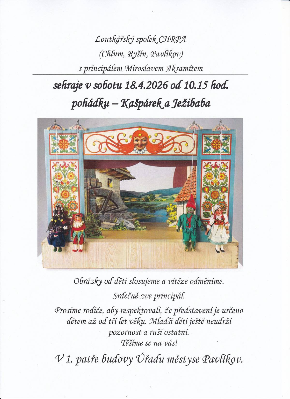 Loutkářský spolek CHRPA (Chlum, Ryšín, Pavlíkov) s principálem Miroslavem Aksamítem sehraje 18.4.2026 od 10.15 hod. pohádku – Kašpárek a Ježibaba Obrázky od dětí slosujeme a vítěze odměníme. Srdečně zve principál. Prosíme rodiče, aby respektovali, že představení je určeno dětem až od tří let věku. Mladší děti ještě neudrží pozornost a ruší ostatní.                                                                     Těšíme se na vás! V 1. patře budovy Úřadu městyse Pavlíkov.