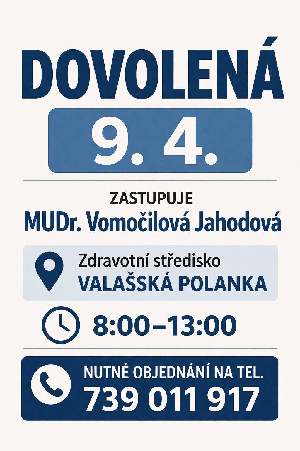 Čtvrtek 9. 4. bude ordinace z důvodu dovolené uzavřena.   Akutní případy ošetří:MUDr. Vomočilová Jahodová   Zdravotní středisko Valašská Polanka 378     Ordinační doba: 8:00–13:00   Nutné předchozí telefonické objednání: 739 011 917     Zastupující lékař nevydává posudky ani potvrzení.