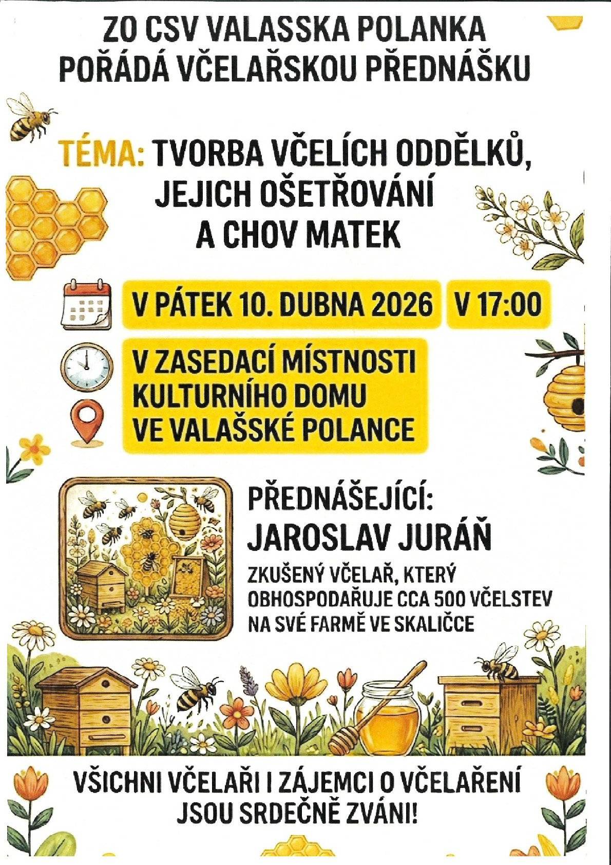 ZO ČSV Valašská Polanka pořádá v pátek 10. dubna 2026 v 17:00 h v zasedací místnosti Kulturního domu ve Valašské Polance včelařskou přednášku na téma  Tvorba včelích oddělků, jejich ošetřování a chov matek. Přednášet bude pan Jaroslav Juráň - zkušený včelař, který obhospodařuje cca 400 včelstev na své farmě ve Skaličce. Všichni jste srdečně zváni.