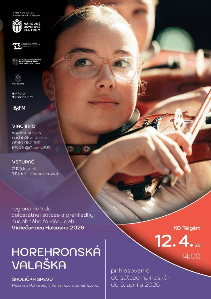 HOREHRONSKÁ VALAŠKA ———  12. apríl 2026  14.00 h  KD Telgárt  2 € dospelí, 1 € deti/ dôchodcovia ——— Stredoslovenské osvetové stredisko, Banskobystrický samosprávny kraj, obec Telgárt a Národné osvetové centrum vyhlasujú regionálne kolo celoštátnej postupovej súťaže a prehliadky hudobného folklóru detí Vidiečanova Habovka 2026. ———  súťažné kategórie: I. ľudové hudby II. spevácke skupiny III. sólisti speváci, spevácke duá IV. sólisti inštrumentalisti  ———  Súčasťou súťaže bude pripravená aktivita ŠKOLIČKA SPEVU - výučba piesní z Pohorelej s Veronikou Bodnárikovou.