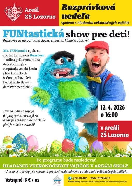 ROZPRÁVKOVÁ NEDEĽA spojená s hľadaním veľkonočných vajíčok  12.4.2026 o 16:00 hod. telocvičňa a areál ZŠ Lozorno FUNtastická show pre deti!  Pripravte sa na poriadnu dávku smiechu, kúziel a zábavy! Mr. FUNtastic spolu so svojím kamošom Beastym – milou príšerkou, ktorú deti zbožňujú – rozpútajú veselú jazdu plnú komických scénok , zábavných kúziel  a chytľavých detských pesničiek . Deti sa aktívne zapoja do programu, zasmejú sa a zažijú nezabudnuteľné chvíle plné fantázie a radosti! Po programe bude nasledovať HĽADANIE VEĽKONOČNÝCH VAJÍČOK V AREÁLI ŠKOLY s Lozornacek. Každý pátrač dostane malú odmenu! Vstupné: 6 €/os