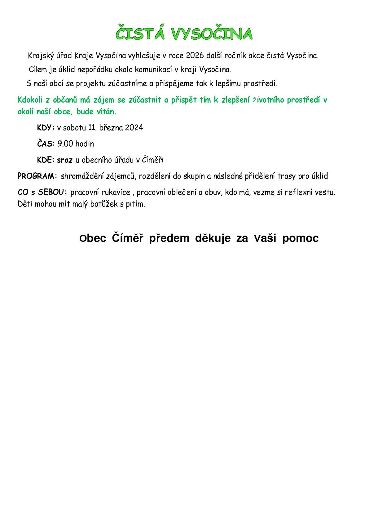 Krajský úřad Kraje Vysočina a Obec Číměř vyhlašuje v roce 2026 další ročník akce Čistá Vysočina. Cílem je úklid nepořádku okolo silničních komunikací v kraji Vysočina.  Kdokoli má zájem se zúčastnit a přispět tím k zlepšení životního prostředí v okolí naší obce, bude vítán.   KDY: v sobotu 11. března 2024   ČAS: 9.00 hodin  KDE: sraz u obecního úřadu v Číměři PROGRAM: shromáždění zájemců, rozdělení do skupin a následné přidělení trasy pro úklid.   Předem děkujeme za Vaši účast a pomoc při úklidu okolí naší obce.