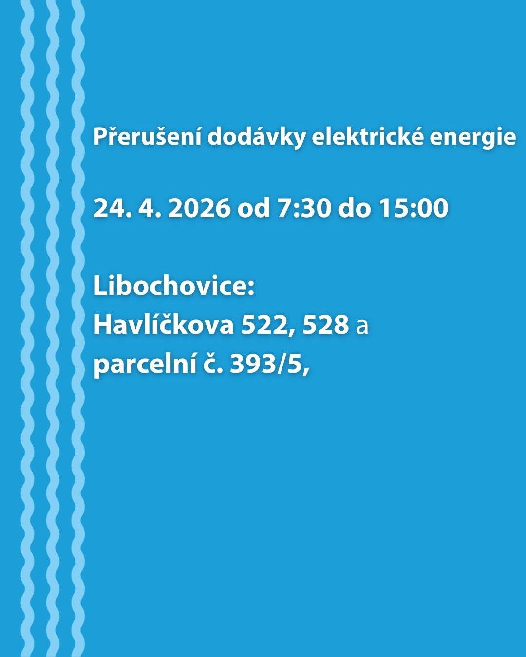 Dovolte, abychom Vás informovali o plánovaném přerušení dodávky elektrické energie v Libochovicích, ve vybraných lokalitách  v Havlíčkově ulici, dne 24. 4. 2026 od 7:30 do 15:00. Více informací naleznete v příloze této zprávy nebo na webových stránkách města: Aktuality