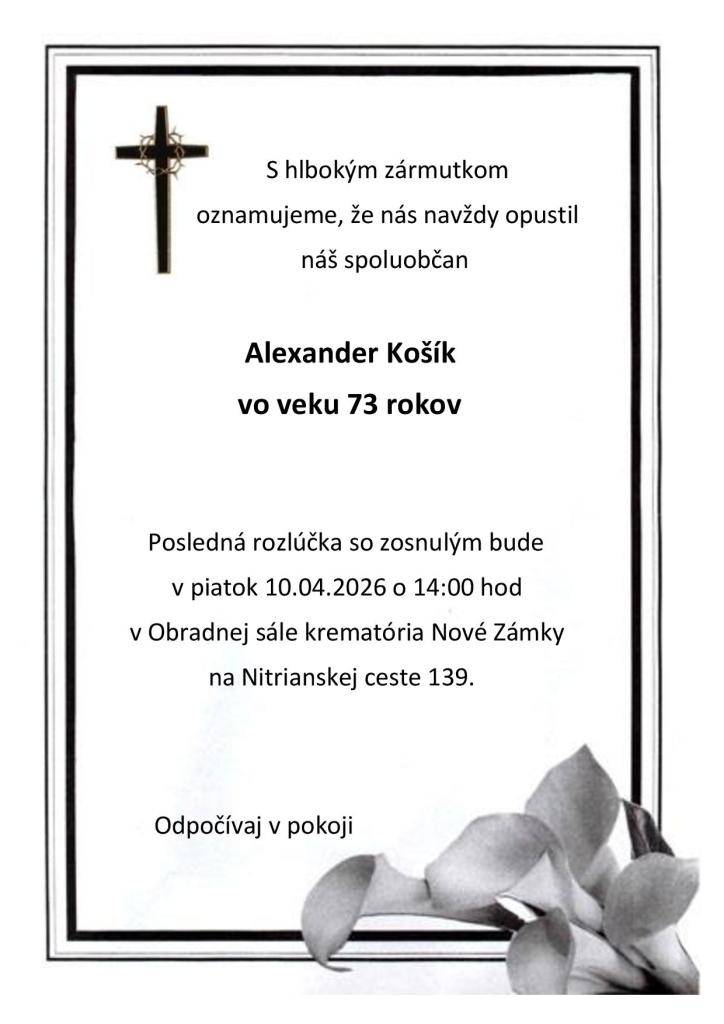 S hlbokým zármutkom oznamujeme, že nás navždy opustil náš spoluobčan Alexander Košík vo veku 73 rokov. Posledná rozlúčka so zosnulým bude v piatok 10.04.2026 o 14:00 hod v Obradnej sále krematória Nové Zámky na Nitrianskej ceste 139.