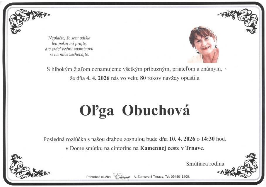 Oznamujeme, že vo veku 80 rokov dňa 4.4.2026 zomrela Oľga Obuchová. Zádušná omša za zosnulú bude 10.4.2026 o 14:30 hod. v dome smútku na cintoríne na Kamennej ceste v Trnave.