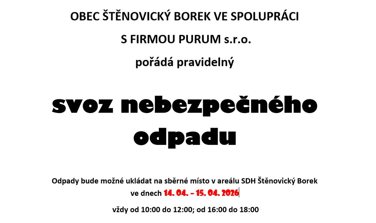 Ukládání nebezpečného odpadu na sběrném místě v areálu SDH  ve Štěnovickém Borku ve dnech 14. 04 - 15. 04. 2026 vždy od 10:00 do 12:00 hodin a od 16:00 do 18:00 hodin za přítomnosti pověřené osoby OÚ. Mimo uvedenou dobu bude areál uzamčen!  Výpis druhů odpadů viz. odkaz v příloze.