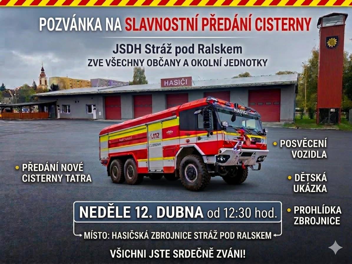 JSDH Stráž pod Ralskem zve všechny občany na slavnostní předání nové cisterny Tatra. Kdy: neděle 12. dubna od 12:30 hodin Kde: hasičská zbrojnice ve Stráži pod Ralskem Program: – posvěcení vozidla – dětská ukázka – prohlídka zbrojnice Přijďte se podívat na novou techniku a podpořit místní hasiče. Všichni jste srdečně zváni.
