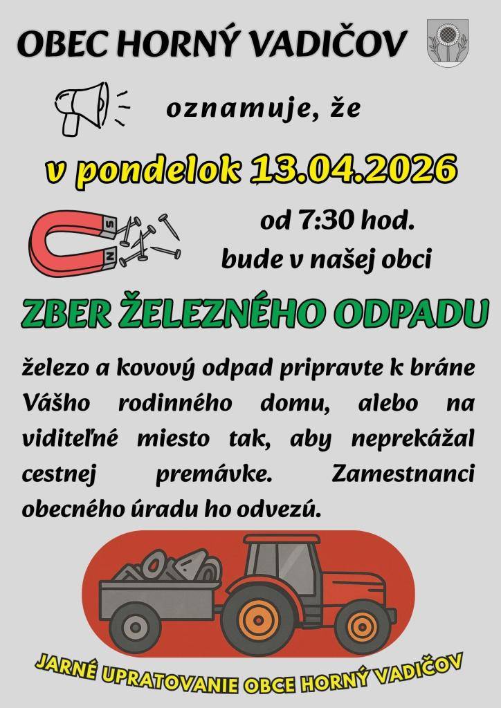 Obec Horný Vadičov oznamuje, že v pondelok 13.04.2026 od 7:30 hod. bude v našej obci prebiehať zber železného odpadu. Železo a kovový odpad pripravte k bráne Vášho rodinného domu, alebo na viditeľné miesto tak, aby neprekážal cestnej premávke.