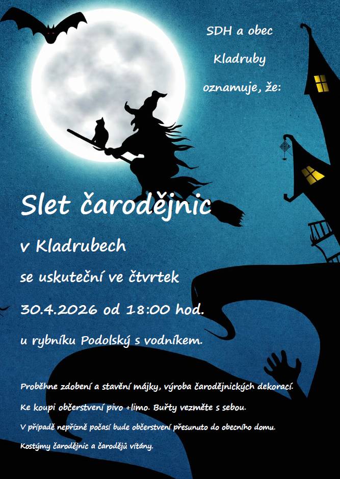 SDH a obec Kladruby oznamuje, že Slet čarodějnic se uskuteční ve čtvrtek 30.4.2026 od 18:00 hod. u rybníku Podolský s vodníkem. Proběhne zdobení a stavění májky, výroba čarodějnických dekorací. Ke koupi občerstvení pivo +limo. Buřty vezměte s sebou. V případě nepřízně počasí bude občerstvení přesunuto do obecního domu. Kostýmy čarodějnic a čarodějů vítány.