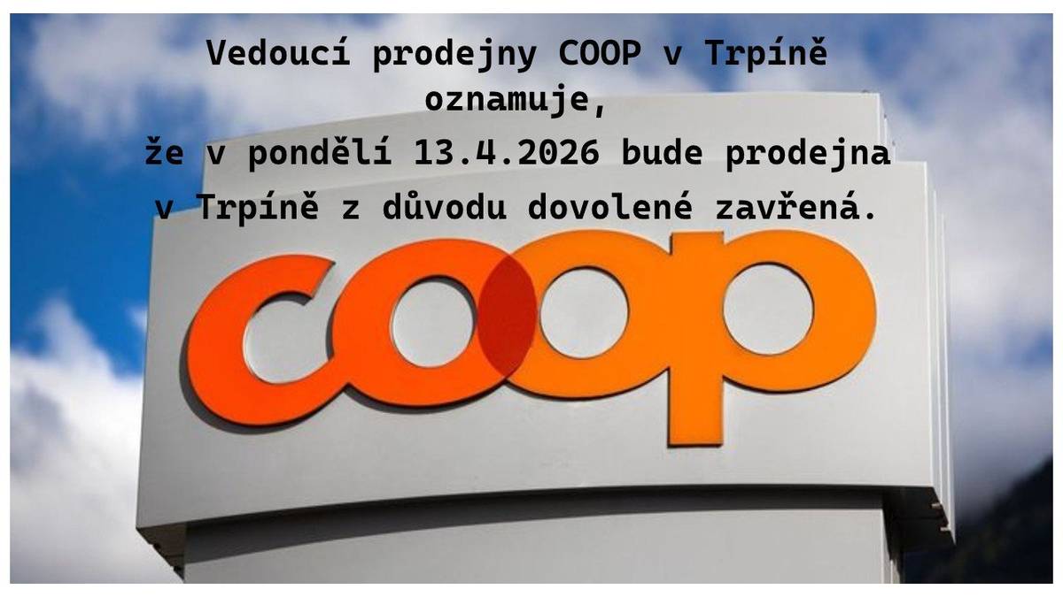 Vedoucí prodejny COOP v Trpíně oznamuje, že v pondělí 13.4.2026 bude prodejna v Trpíně z důvodu dovolené zavřená.