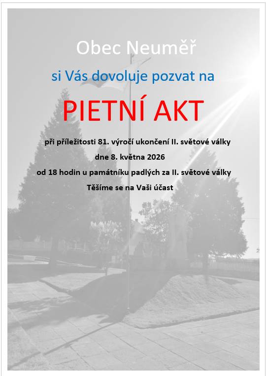 Dovolujeme si Vás pozvat dne 8. května od 18 hodin na PIETNÍ AKT při příležitosti 81. výročí ukončení II. světové války. Místo konání je u památníku padlých za II. světové války v Neuměři.