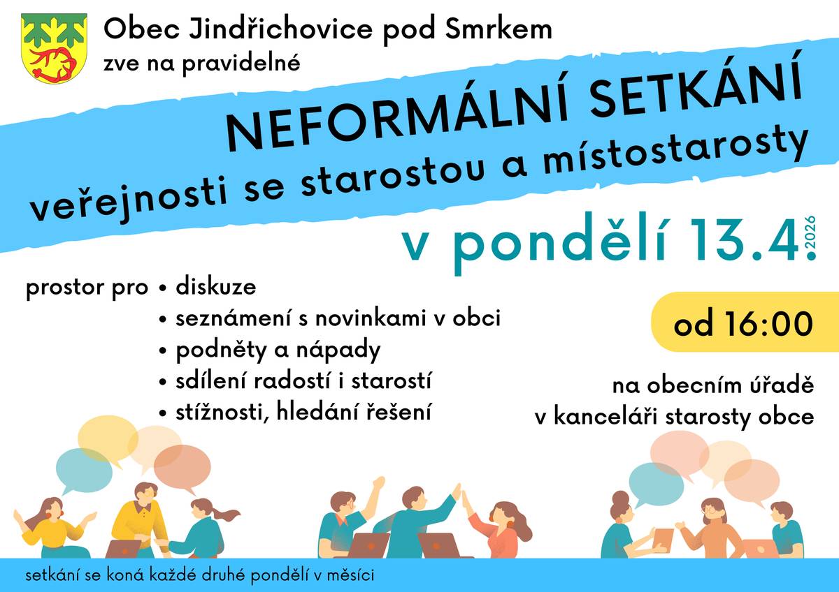 Přijměte, prosím, pozvání na NEFORMÁLNÍ SETKÁNÍ veřejnosti se starostou a místostarosty obce. Konat se bude v pondělí 13. dubna 2026 od 16 hodin v kanceláři starosty na obecním úřadě. V přátelské atmosféře u kulatého stolu je možné se dozvědět něco o novinkách z obce, diskutovat, ptát se, přinášet nápady, nabízet spolupráci, stěžovat si, hledat řešení problémů... Přijďte, ať jste v obraze, co se děje v obci. Přijďte, pokud máte něco na srdci. Budeme se na Vás těšit!