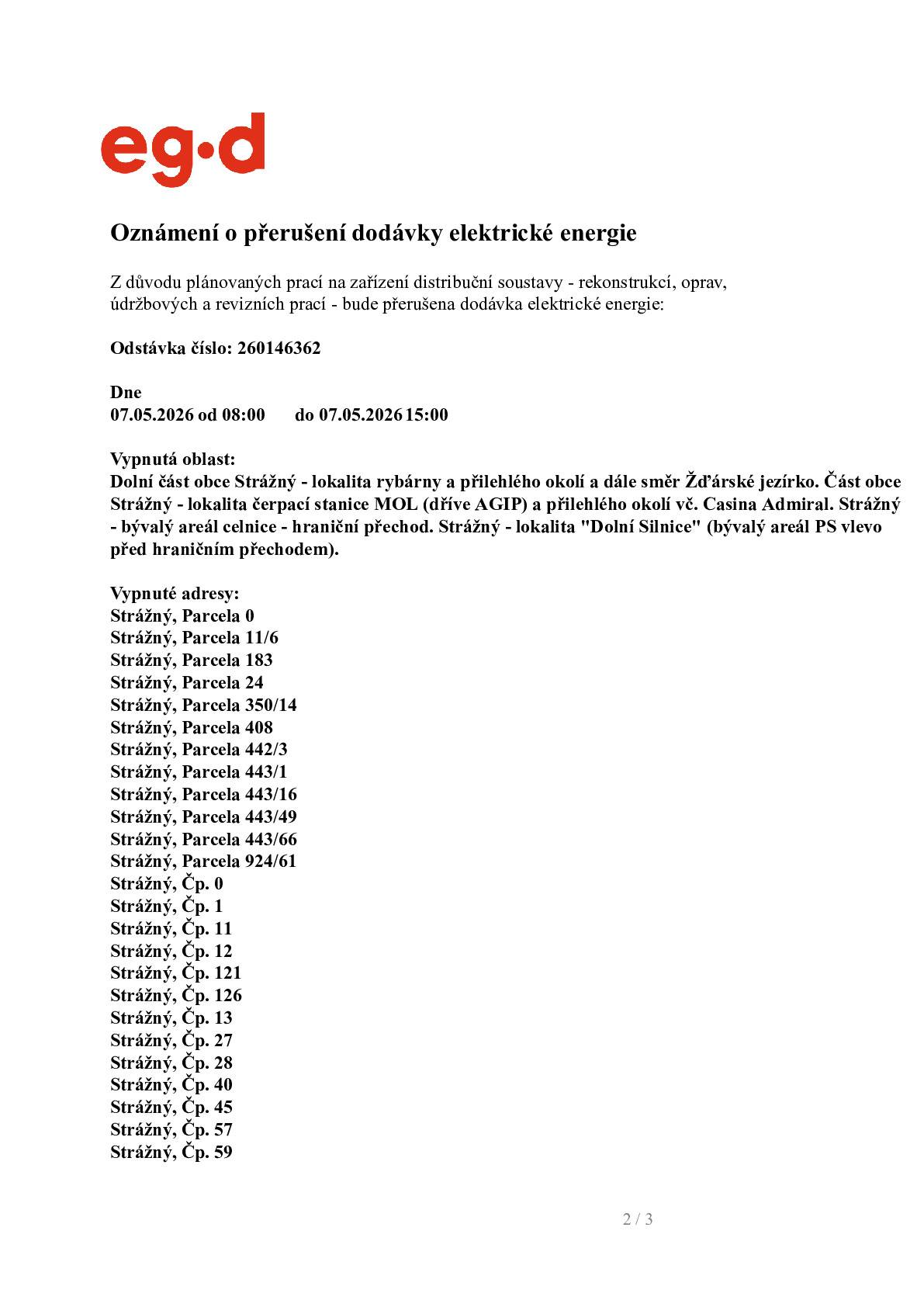 Ve čtvrtek 7.5.2026 od 8:00 do 15:00 bude přerušena dodávka elektrické energie.  Vypnutá oblast: lokalita rybárny a přilehlého okolí a směr Žďárské jezírko. Lokalita čerpací stanice MOL a přilehlého okolí vč. Casina Admiral, bývalý areál celnice, lokalita "Dolní Silnice" (bývalý areál PS) - výčet adres v příloze.