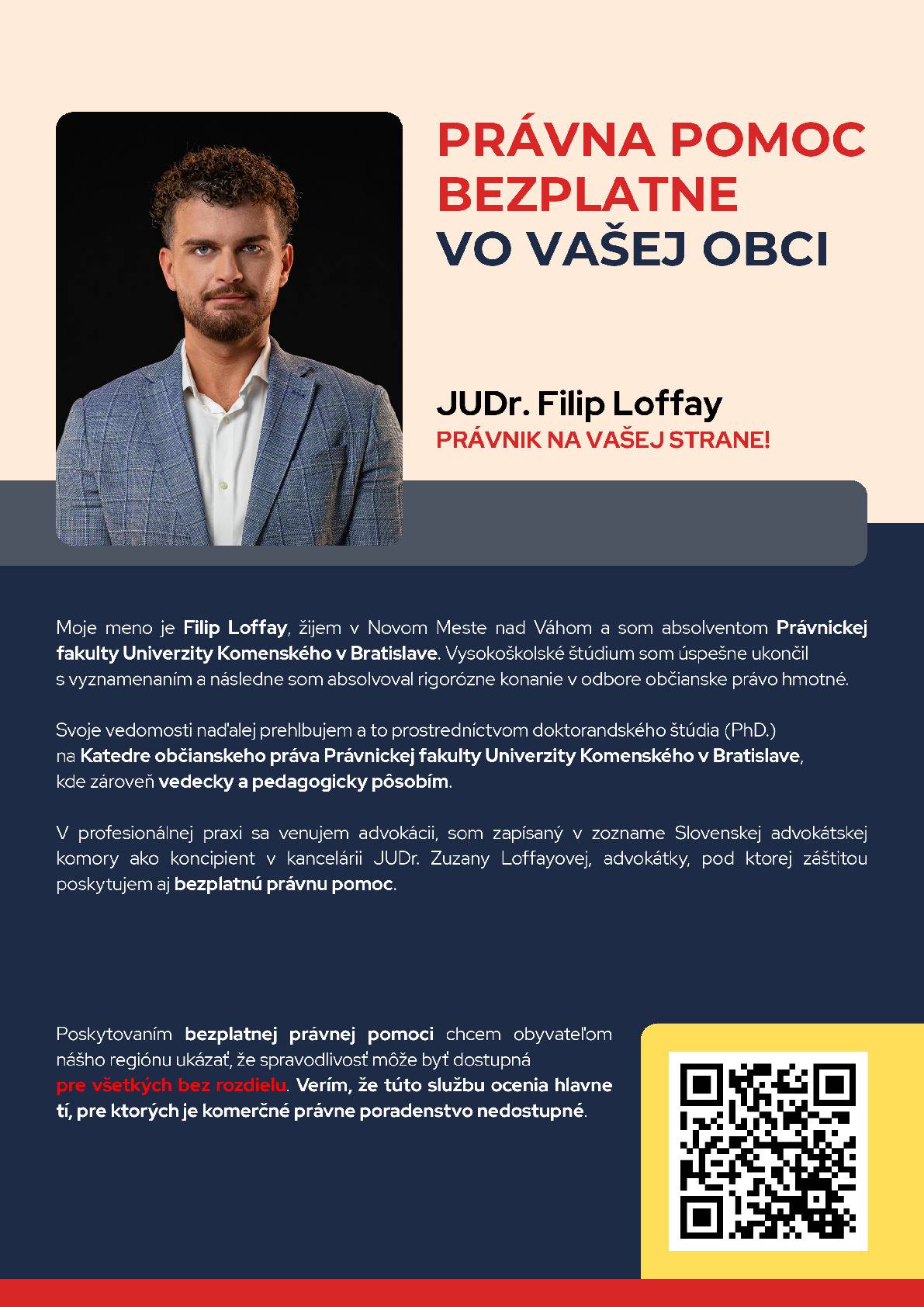 Mgr. Filip Loffay PRÁVNIK NA VAŠEJ STRANE! Poskytovaním bezplatnej právnej pomoci chcem obyvateľom nášho regiónu ukázať, že spravodlivosť môže byť dostupná pre všetkých bez rozdielu. Verím, že túto službu občanom ocenia hlavne tí, pre ktorých je komerčné právne poradenstvo nedostupné