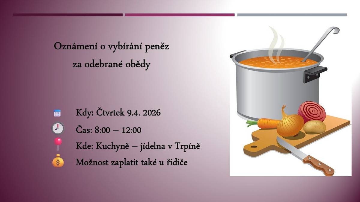 Ve čtvrtek 9.4.2026 od 8:00 do 12:00 hodin se budou v jídelně AVB  v Trpíně vybírat poplatky za odebrané obědy. Je možno zaplatit také u řidiče, který obědy rozváží.