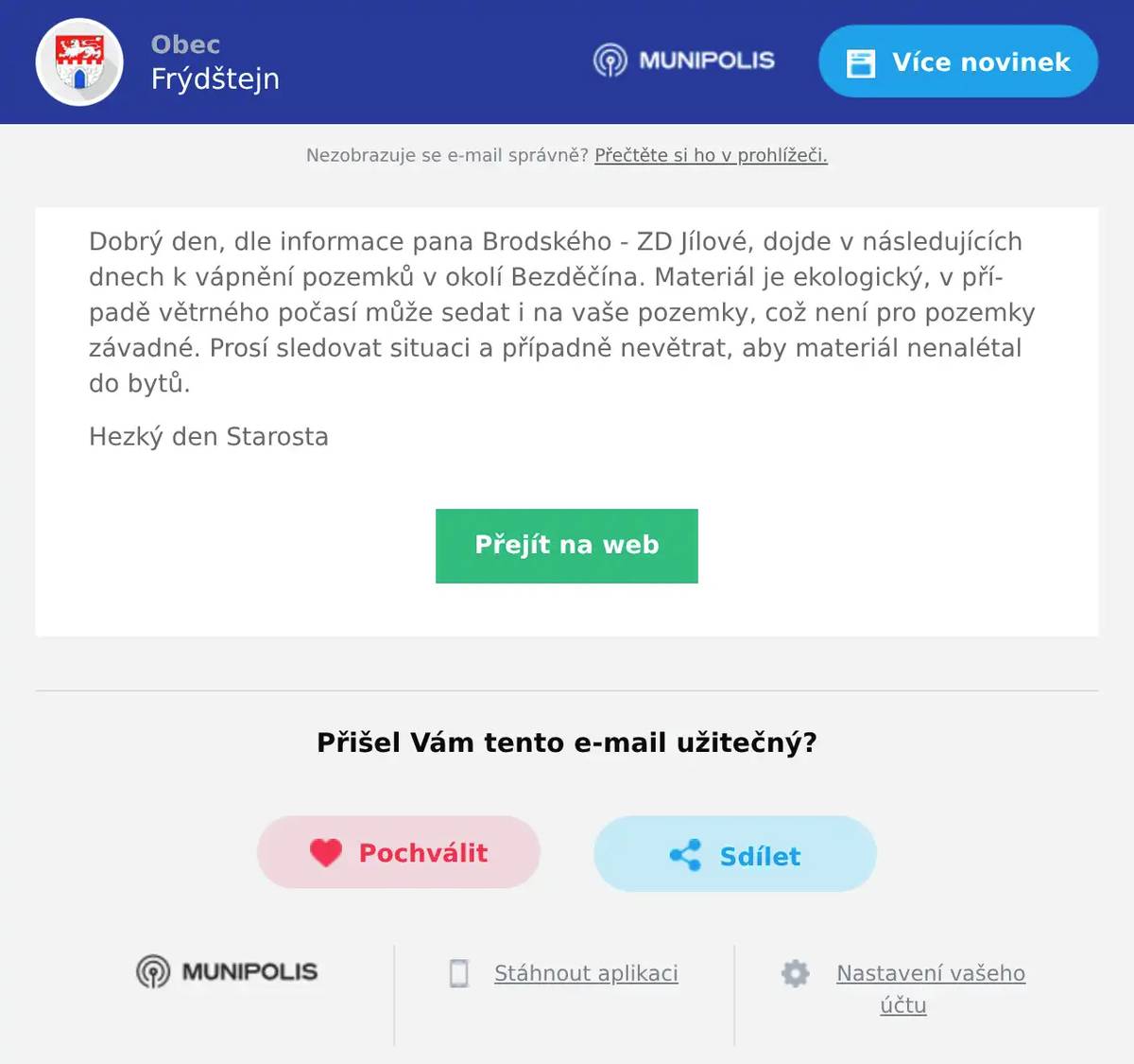 Dobrý den, dle informace pana Brodského - ZD Jílové, dojde v následujících dnech k vápnění pozemků v okolí Bezděčína. Materiál je ekologický, v případě větrného počasí může sedat i na vaše pozemky, což není pro pozemky závadné. Prosí sledovat situaci a případně nevětrat, aby materiál nenalétal do bytů. Hezký den Starosta