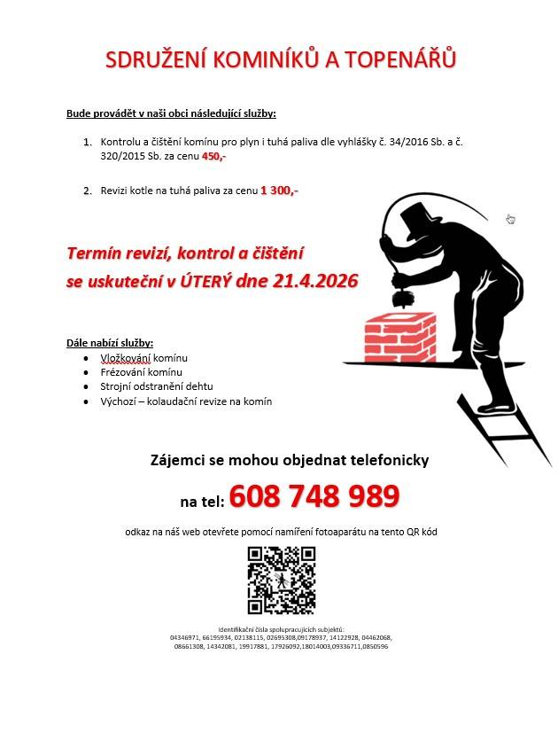 Sdružení kominíků a topenářů bude provádět v naší obci v ÚTERÝ dne 21.4. požadované kontroly a čištění komínů pro plyn i tuhá paliva dle zákonu č. 34/2016 Sb. za následující ceny:    - Čištění komínů: 450 Kč  - Revize kotlů na tuhá paliva: 1.300 Kč