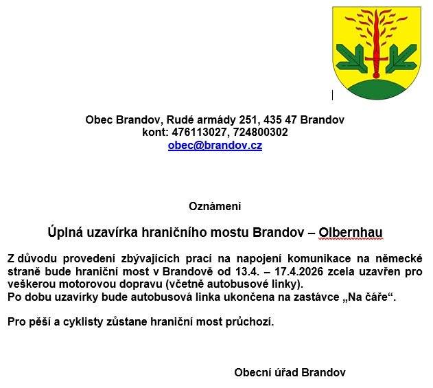 Obec Brandov oznamuje o úplné uzavírce hraničního mostu Brandov – Olbernhau .Z důvodu provedení zbývajících prací na napojení komunikace na německé straně bude hraniční most v Brandově od 13.4. – 17.4.2026 zcela uzavřen pro veškerou motorovou dopravu (včetně autobusové linky).Po dobu uzavírky bude autobusová linka ukončena na zastávce „Na čáře“.  Pro pěší a cyklisty zůstane hraniční most průchozí
