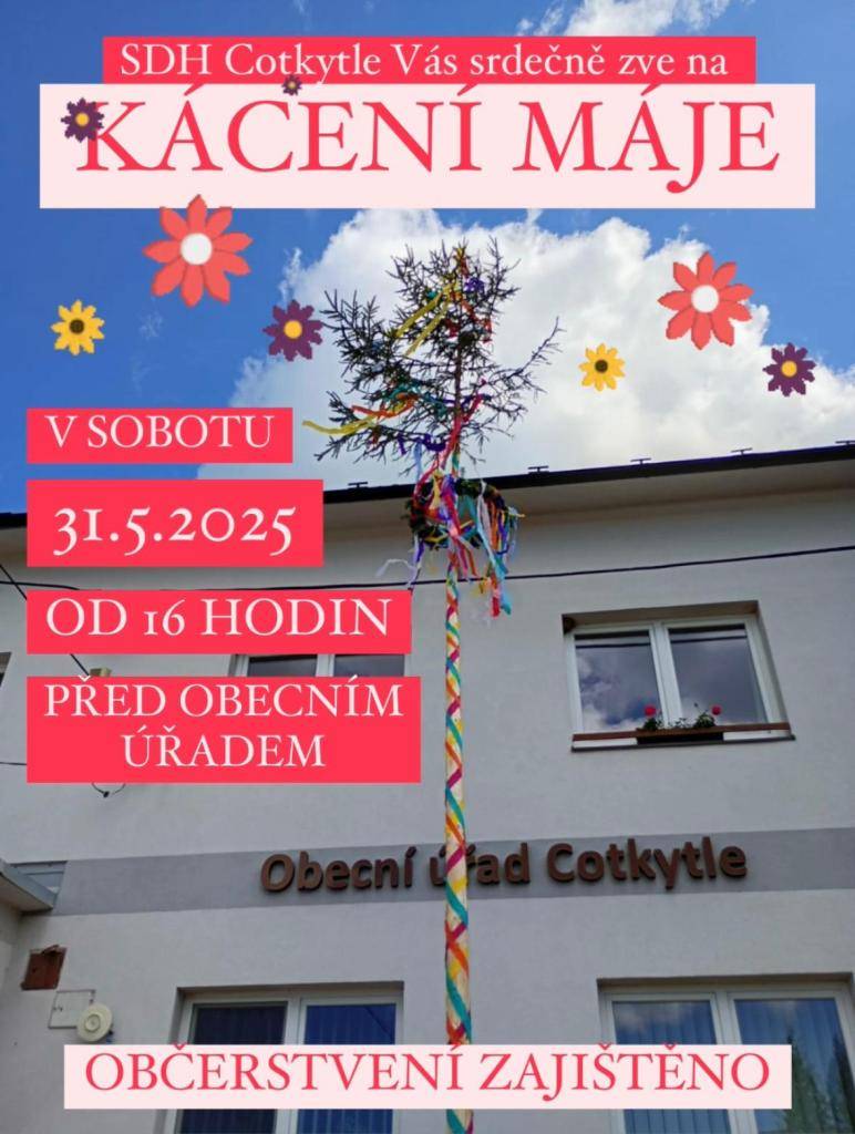 SDH Cotkytle Vás srdečně zve na KÁCENÍ MÁJE, které proběhne v sobotu 31.05.2025 od 16 hodin před budovou obecního úřad.   Místní hasiči slibují maso z grilu, točené pivko, nealko pro děti a spousty další pro všechny ostatní.