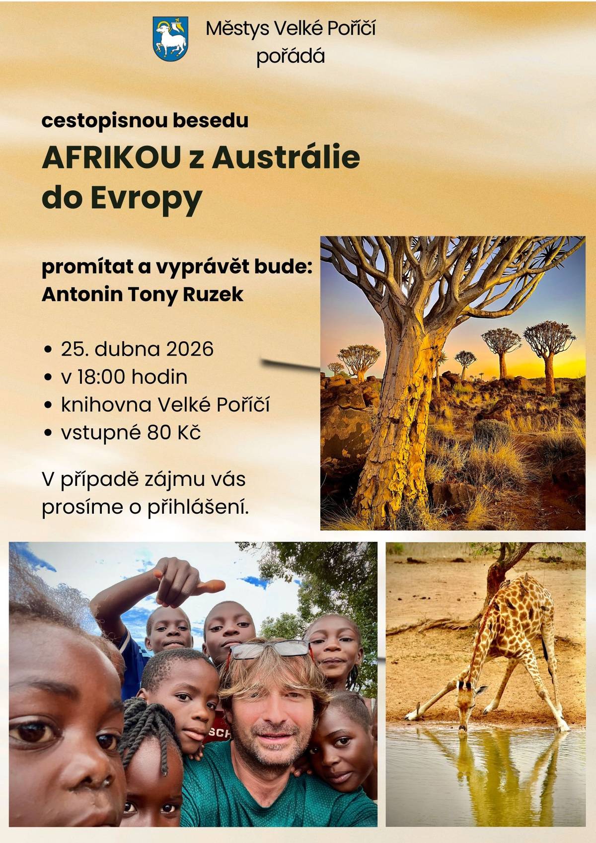 Zveme vás na unikátní vyprávění dobrodruha Antonina „Tonyho“ Ruzka, který nás provede svou fascinující cestou napříč africkým kontinentem. Přijďte si v sobotu 25. 4. 2026 poslechnout příběhy z cest, které propojují vzdálené kouty světa, a prohlédnout si autentické fotografie z míst, kam se běžný turista jen tak nedostane.   Termín: 25. dubna 2026   Čas: 18:00 hodin   Místo: Knihovna Velké Poříčí   Vstupné: 80 Kč   Prosíme zájemce o přihlášení předem. Těšíme se na vás a na společné objevování krás Afriky! 🦒🌵