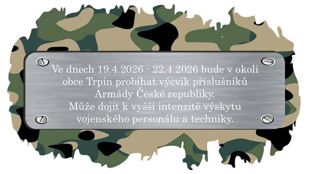 Ve dnech 19.4.2026 - 22.4.2026 bude v okolí obce Trpín probíhat výcvik příslušníků Armády České republiky.  Může dojít k vyšší intenzitě výskytu vojenského personálu a techniky.