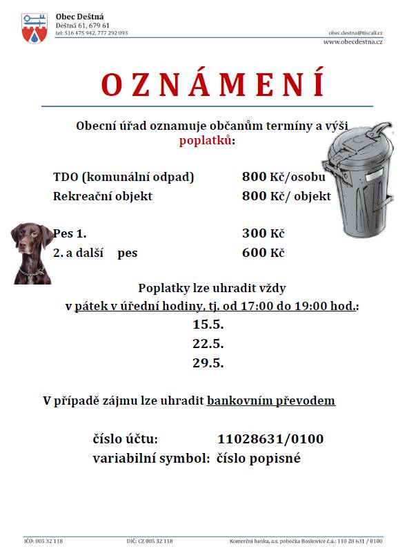 🗑️ Komunální odpad: • 800 Kč / osoba • 800 Kč / rekreační objekt 🐶 Poplatky za psy: • 1. pes: 300 Kč • 2. a každý další pes: 600 Kč 🕒 Poplatky lze uhradit v úředních hodinách (pátek 17:00–19:00), a to ve dnech: 📅 15. 5., 22. 5. a 29. 5. 💳 Platbu je možné provést také bankovním převodem na účet: 11028631/0100 🔢 Variabilní symbol: číslo popisné