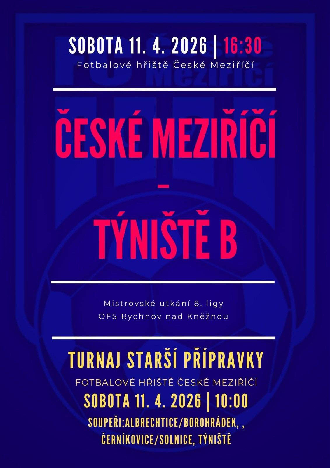 Pozvánka na víkend 11. a 12. dubna V sobotu dopoledne zahajuje sezónu starší přípravka domácím turnajem od 10h. Po nich odpoledne od 16:30 přivítá áčko rezervu Týniště. V neděli odehraje první jarní mistrovské utkání také béčko, od 16:30 hostí vedoucí Slatinu. SOBOTA STARŠÍ PŘÍPRAVKA: Turnaj v Českém Meziříčí v sobotu 11.4. od 10:00 České Meziříčí - Týniště České Meziříčí - Albrechtice/Borohrádek České Meziříčí - Černíkovice/Solnice MUŽI A: České Meziříčí - Týniště B, sobota 11.4. od 16:30 Rozhodčí: Steklík Lukáš, Moravec Miroslav, Sündermann Matyáš NEDĚLE MUŽI B: České Meziříčí B - Slatina, neděle 12.4. od 16:30 Rozhodčí: Jindáček Milan, Rešl David, Čapek Daniel