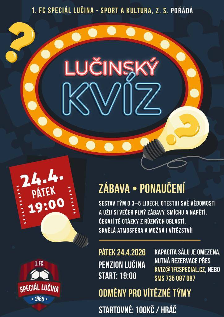 1. FC SPECIÁL LUČINA - SPORT A KULTURA, Z. S. pořádá LUČINSKÝ KVÍZ v pátek 24.04.2026 od 19:00 hodin v Penzionu Lučina. Startovné 100 Kč. Nutná rezervace! Více informací v přiloženém plakátku.