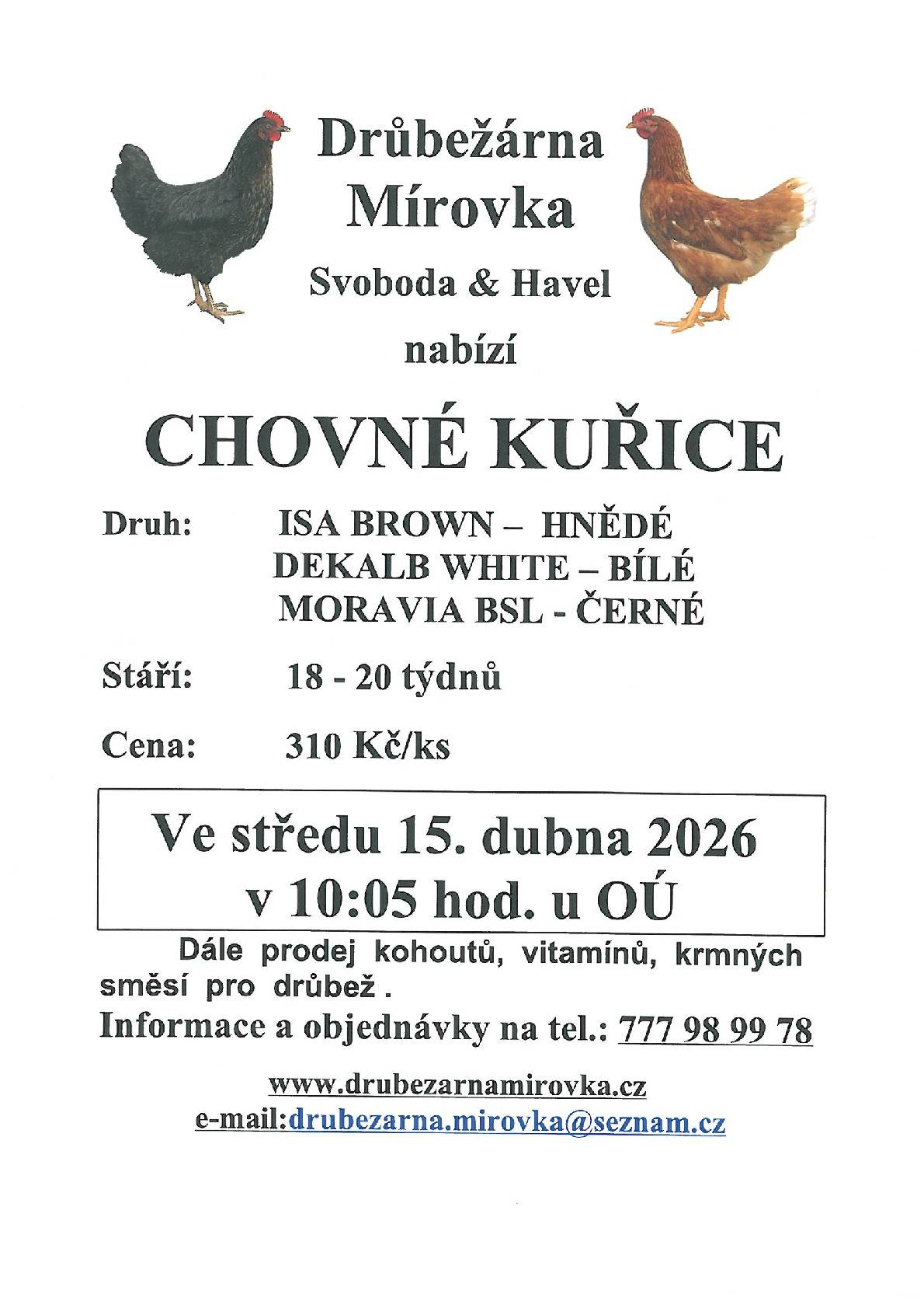 DRŮBEŽÁRNA MÍROVKA, Svoboda-Havel, prodává ve středu 15. dubna 2026 v 10:05 hod. u OÚ  nosné kuřice  (hnědé, černé a bílé) - stáří 18 -20 týdnů, cena 310  Kč/ks. Objednání  je možné na tel.: 777 98 99 78 nebo drubezarna.mirovka@seznam.cz.